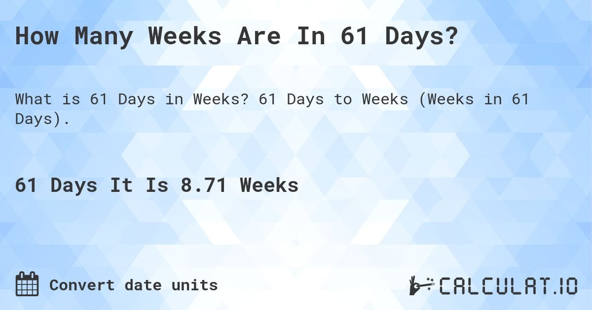 Calculating: How Many Weeks Is 61 Days? Guide & Explanation.